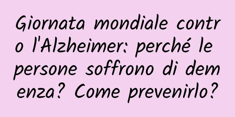 Giornata mondiale contro l'Alzheimer: perché le persone soffrono di demenza? Come prevenirlo?