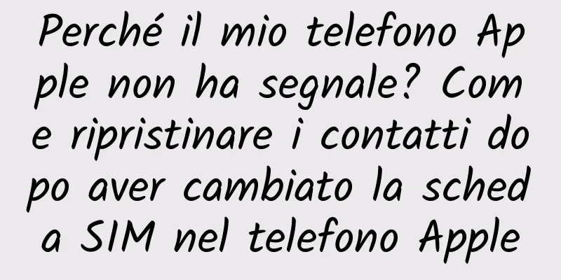 Perché il mio telefono Apple non ha segnale? Come ripristinare i contatti dopo aver cambiato la scheda SIM nel telefono Apple
