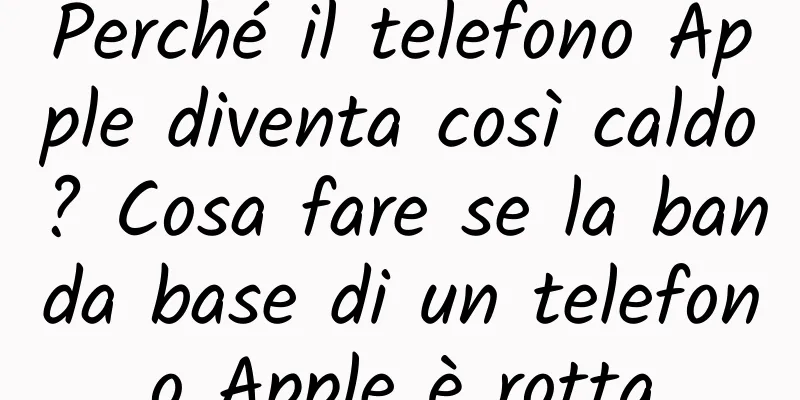 Perché il telefono Apple diventa così caldo? Cosa fare se la banda base di un telefono Apple è rotta