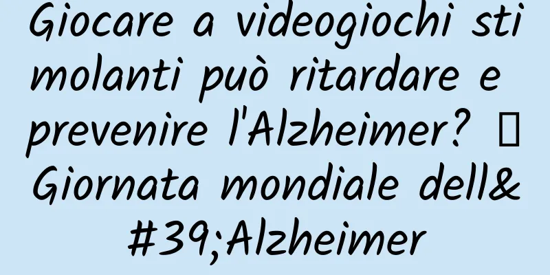 Giocare a videogiochi stimolanti può ritardare e prevenire l'Alzheimer? ｜Giornata mondiale dell'Alzheimer