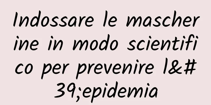 Indossare le mascherine in modo scientifico per prevenire l'epidemia