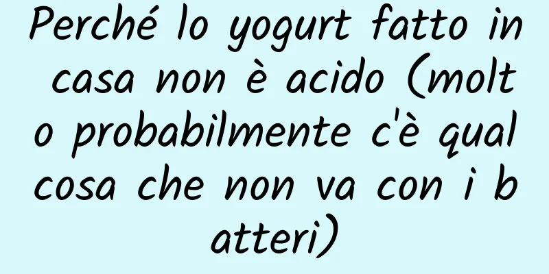 Perché lo yogurt fatto in casa non è acido (molto probabilmente c'è qualcosa che non va con i batteri)