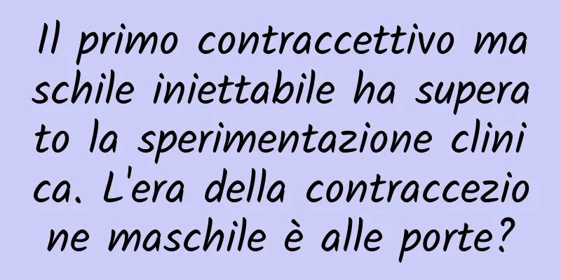 Il primo contraccettivo maschile iniettabile ha superato la sperimentazione clinica. L'era della contraccezione maschile è alle porte?