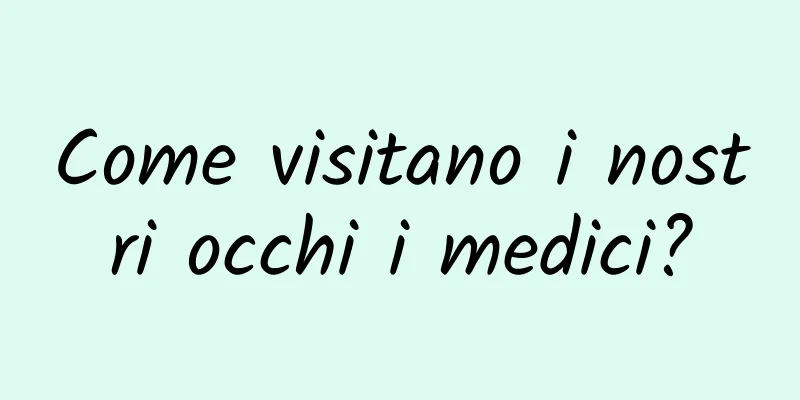 Come visitano i nostri occhi i medici?
