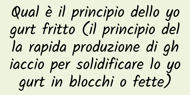 Qual è il principio dello yogurt fritto (il principio della rapida produzione di ghiaccio per solidificare lo yogurt in blocchi o fette)