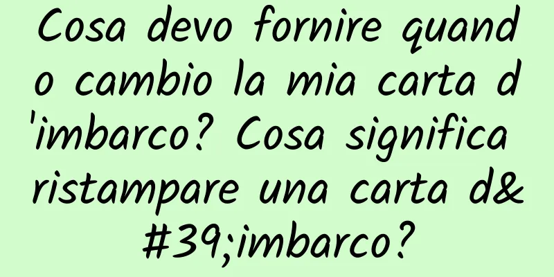 Cosa devo fornire quando cambio la mia carta d'imbarco? Cosa significa ristampare una carta d'imbarco?