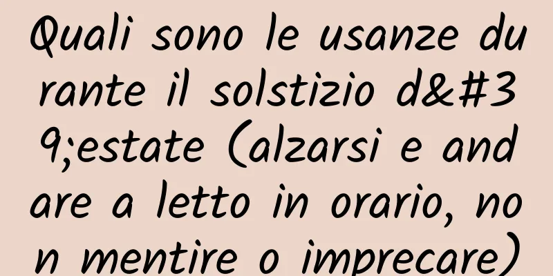 Quali sono le usanze durante il solstizio d'estate (alzarsi e andare a letto in orario, non mentire o imprecare)