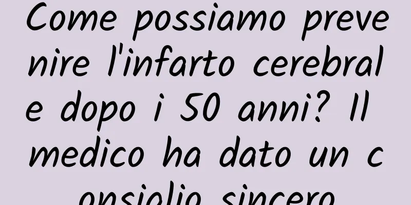Come possiamo prevenire l'infarto cerebrale dopo i 50 anni? Il medico ha dato un consiglio sincero