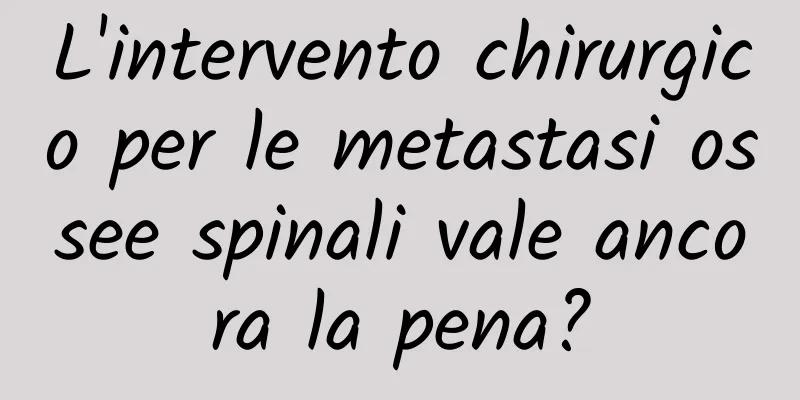 L'intervento chirurgico per le metastasi ossee spinali vale ancora la pena?