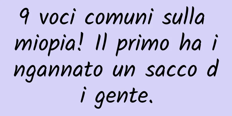 9 voci comuni sulla miopia! Il primo ha ingannato un sacco di gente.