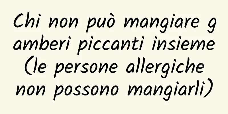 Chi non può mangiare gamberi piccanti insieme (le persone allergiche non possono mangiarli)