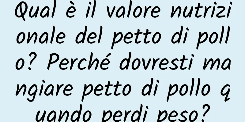 Qual è il valore nutrizionale del petto di pollo? Perché dovresti mangiare petto di pollo quando perdi peso?