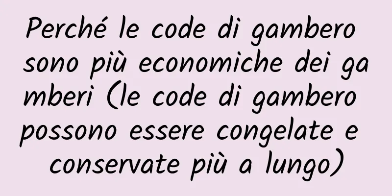 Perché le code di gambero sono più economiche dei gamberi (le code di gambero possono essere congelate e conservate più a lungo)