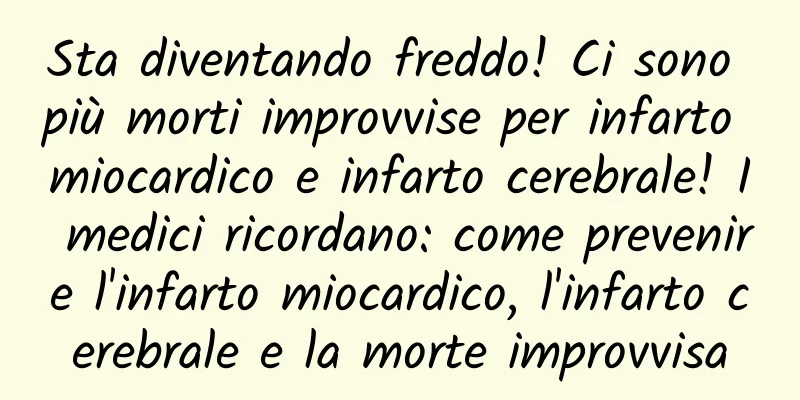 Sta diventando freddo! Ci sono più morti improvvise per infarto miocardico e infarto cerebrale! I medici ricordano: come prevenire l'infarto miocardico, l'infarto cerebrale e la morte improvvisa