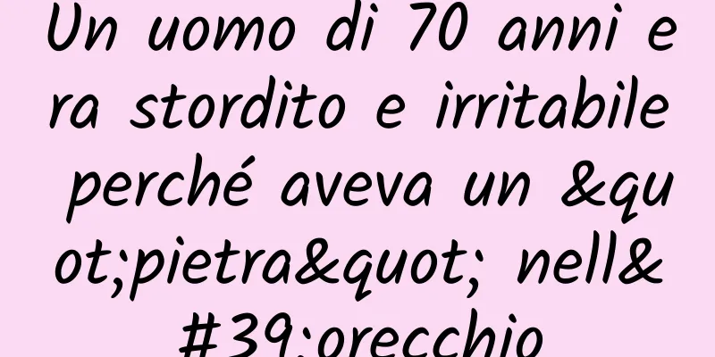 Un uomo di 70 anni era stordito e irritabile perché aveva un "pietra" nell'orecchio