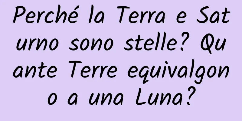 Perché la Terra e Saturno sono stelle? Quante Terre equivalgono a una Luna?
