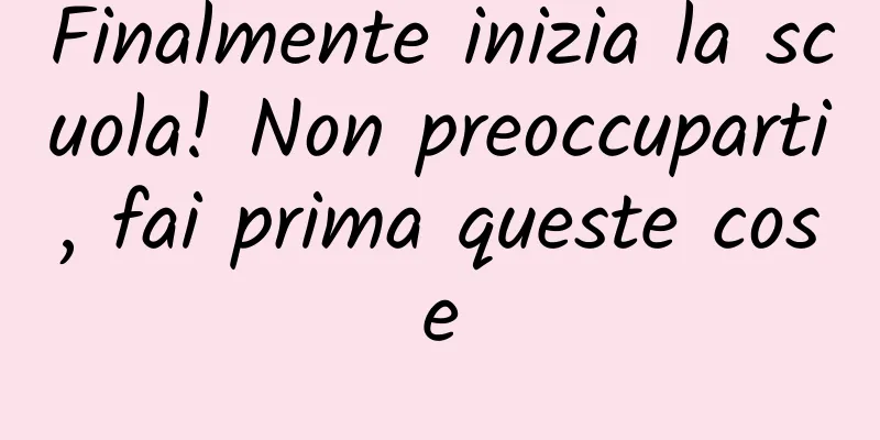 Finalmente inizia la scuola! Non preoccuparti, fai prima queste cose