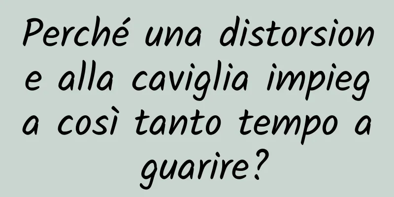 Perché una distorsione alla caviglia impiega così tanto tempo a guarire?