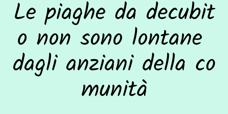 Le piaghe da decubito non sono lontane dagli anziani della comunità