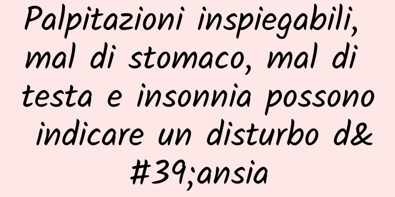 Palpitazioni inspiegabili, mal di stomaco, mal di testa e insonnia possono indicare un disturbo d'ansia