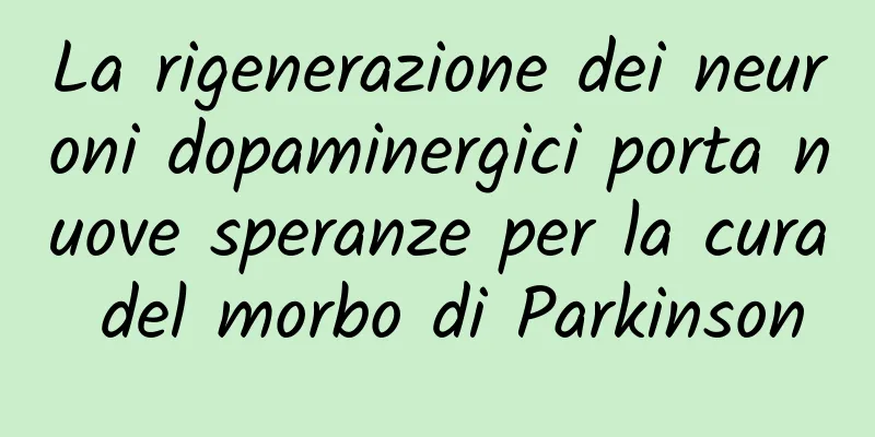 La rigenerazione dei neuroni dopaminergici porta nuove speranze per la cura del morbo di Parkinson