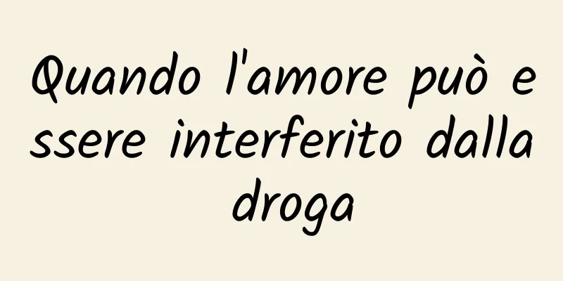 Quando l'amore può essere interferito dalla droga