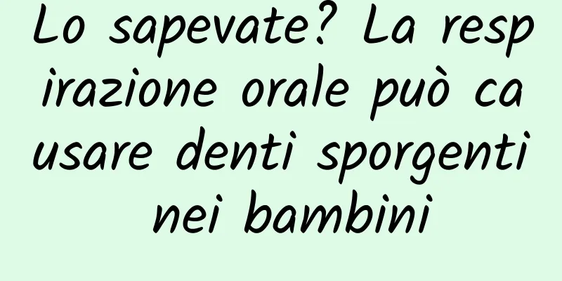 Lo sapevate? La respirazione orale può causare denti sporgenti nei bambini