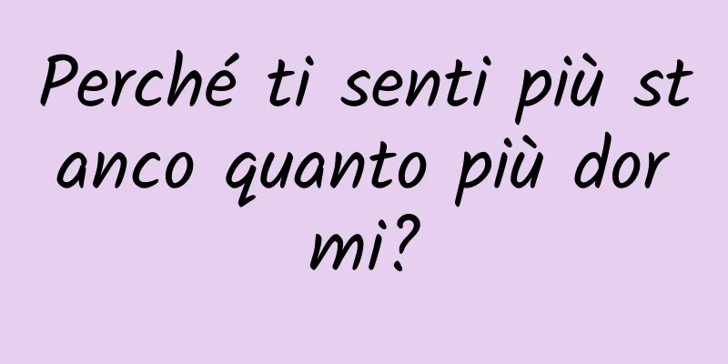Perché ti senti più stanco quanto più dormi?