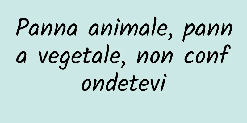 Panna animale, panna vegetale, non confondetevi