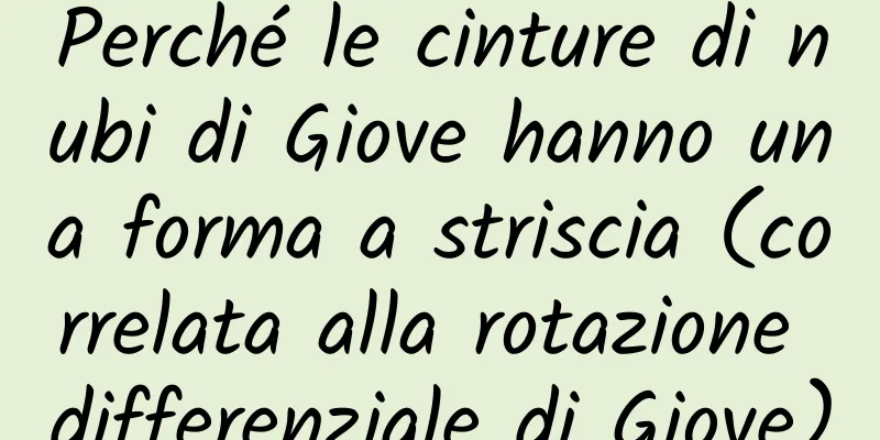 Perché le cinture di nubi di Giove hanno una forma a striscia (correlata alla rotazione differenziale di Giove)