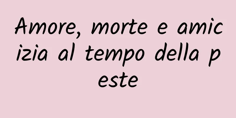 Amore, morte e amicizia al tempo della peste