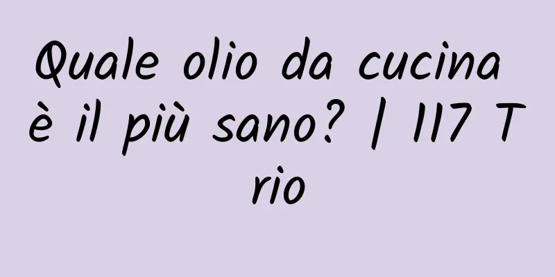Quale olio da cucina è il più sano? | 117 Trio