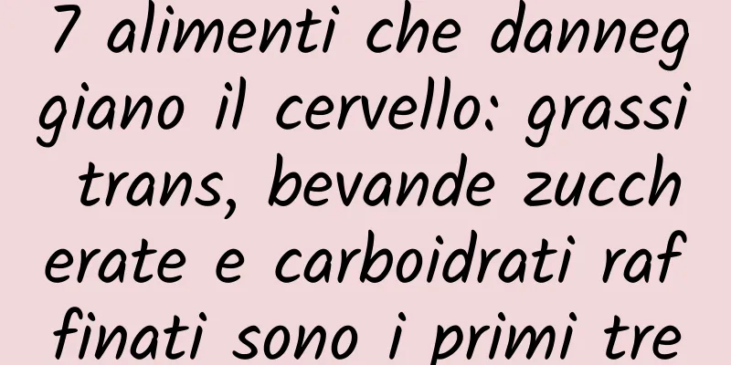 7 alimenti che danneggiano il cervello: grassi trans, bevande zuccherate e carboidrati raffinati sono i primi tre