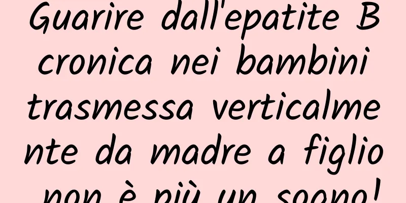 Guarire dall'epatite B cronica nei bambini trasmessa verticalmente da madre a figlio non è più un sogno!