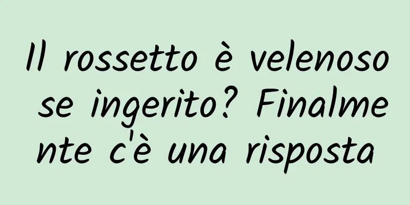 Il rossetto è velenoso se ingerito? Finalmente c'è una risposta