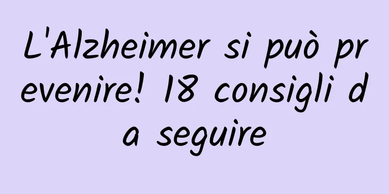 L'Alzheimer si può prevenire! 18 consigli da seguire