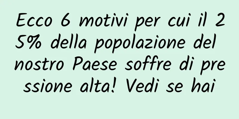 Ecco 6 motivi per cui il 25% della popolazione del nostro Paese soffre di pressione alta! Vedi se hai