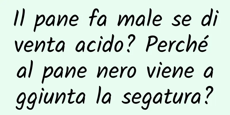 Il pane fa male se diventa acido? Perché al pane nero viene aggiunta la segatura?