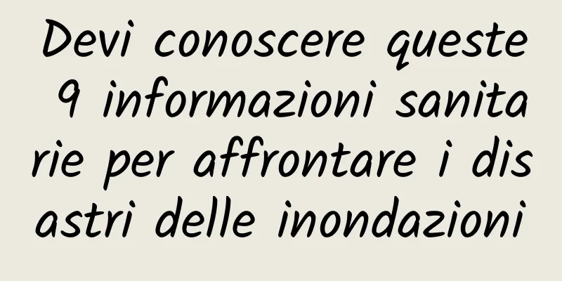Devi conoscere queste 9 informazioni sanitarie per affrontare i disastri delle inondazioni