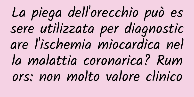 La piega dell'orecchio può essere utilizzata per diagnosticare l'ischemia miocardica nella malattia coronarica? Rumors: non molto valore clinico