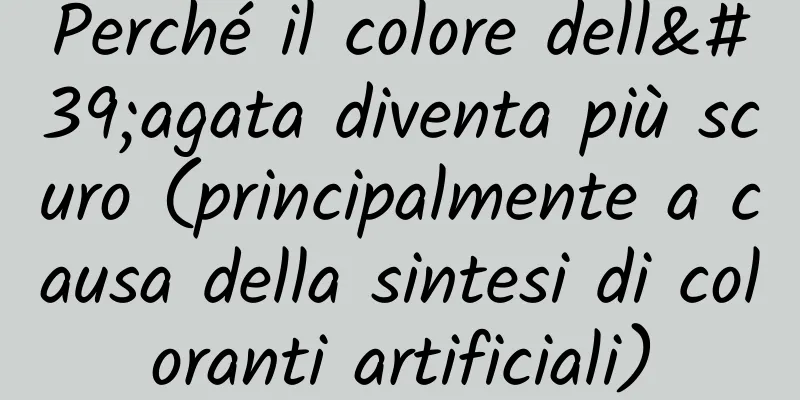Perché il colore dell'agata diventa più scuro (principalmente a causa della sintesi di coloranti artificiali)