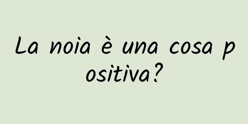 La noia è una cosa positiva?