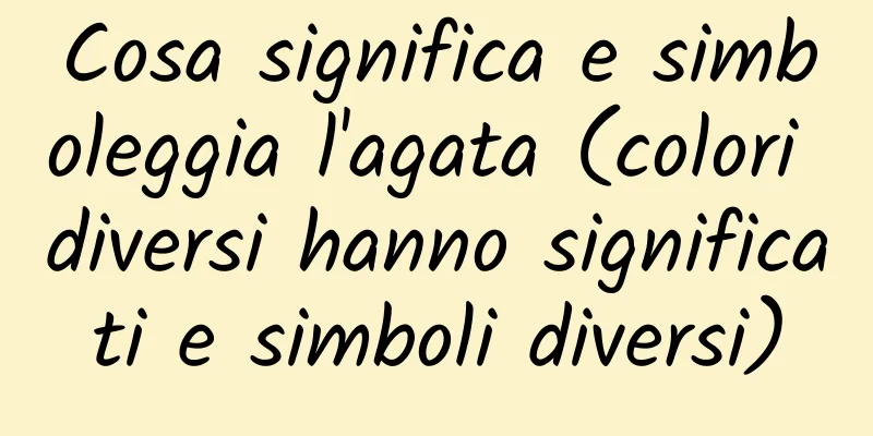 Cosa significa e simboleggia l'agata (colori diversi hanno significati e simboli diversi)