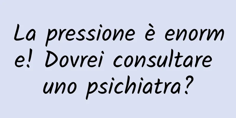 La pressione è enorme! Dovrei consultare uno psichiatra?
