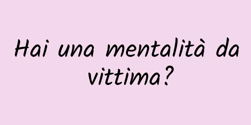 Hai una mentalità da vittima?