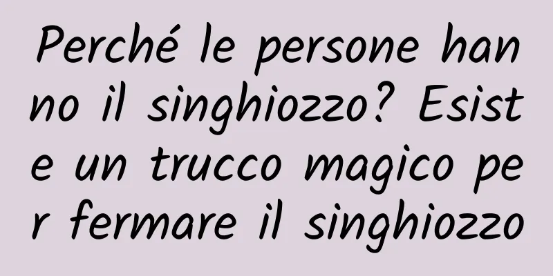 Perché le persone hanno il singhiozzo? Esiste un trucco magico per fermare il singhiozzo