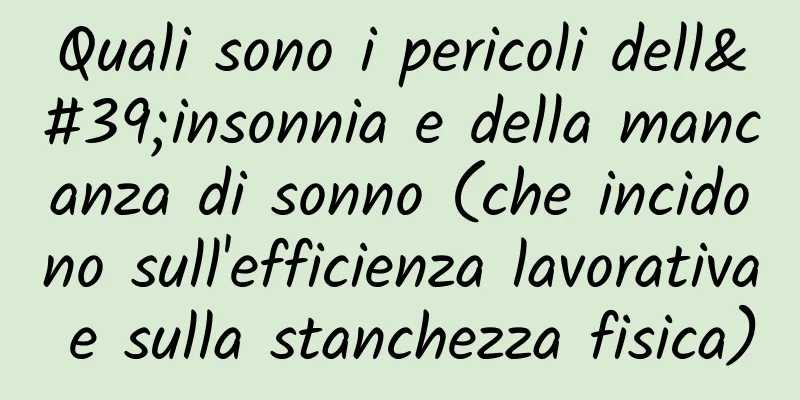 Quali sono i pericoli dell'insonnia e della mancanza di sonno (che incidono sull'efficienza lavorativa e sulla stanchezza fisica)