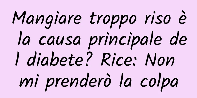 Mangiare troppo riso è la causa principale del diabete? Rice: Non mi prenderò la colpa