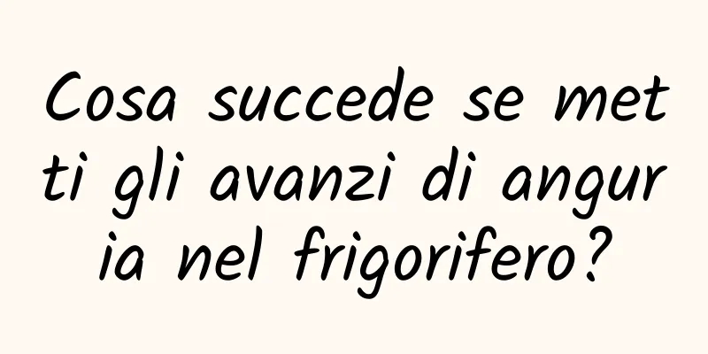 Cosa succede se metti gli avanzi di anguria nel frigorifero?