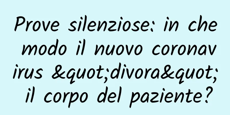 Prove silenziose: in che modo il nuovo coronavirus "divora" il corpo del paziente?